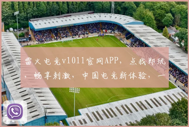 雷火电竞v1011官网APP，点我即玩，畅享刺激，中国电竞新体验，一触即发