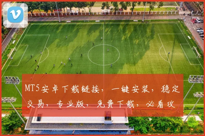 MT5安卓下载链接，一键安装，稳定交易，专业版，免费下载，必看攻略，3个步骤轻松搞定